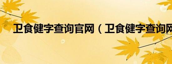 卫食健字查询官网（卫食健字查询网站）