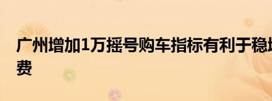 广州增加1万摇号购车指标有利于稳增长促消费