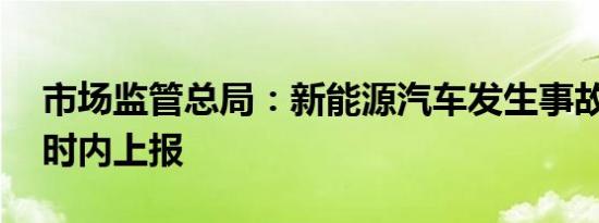 市场监管总局：新能源汽车发生事故需12小时内上报