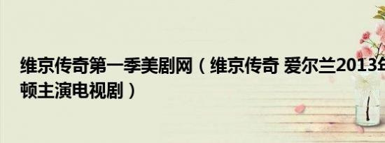 维京传奇第一季美剧网（维京传奇 爱尔兰2013年乔治布莱顿主演电视剧）