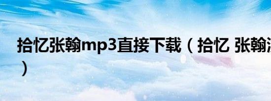 拾忆张翰mp3直接下载（拾忆 张翰演唱歌曲）