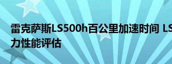 雷克萨斯LS500h百公里加速时间 LS500h动力性能评估