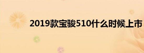 2019款宝骏510什么时候上市