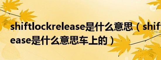 shiftlockrelease是什么意思（shiftlockrelease是什么意思车上的）