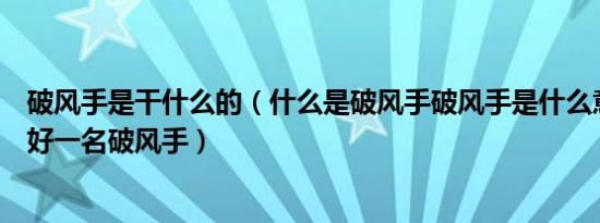 破风手是干什么的（什么是破风手破风手是什么意思如何做好一名破风手）