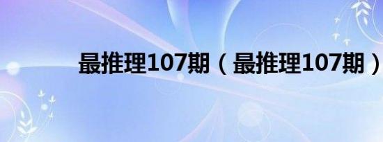 最推理107期（最推理107期）