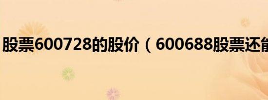 股票600728的股价（600688股票还能涨吗）