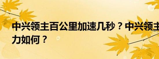 中兴领主百公里加速几秒？中兴领主2.5T动力如何？