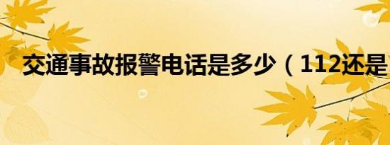 交通事故报警电话是多少（112还是110）