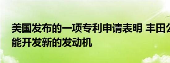 美国发布的一项专利申请表明 丰田公司有可能开发新的发动机