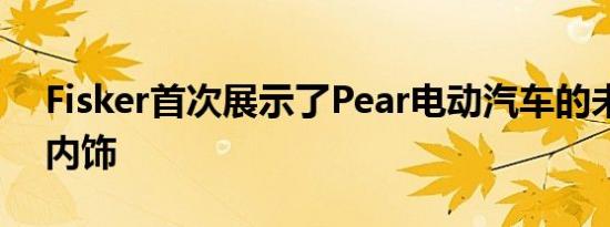 Fisker首次展示了Pear电动汽车的未来主义内饰