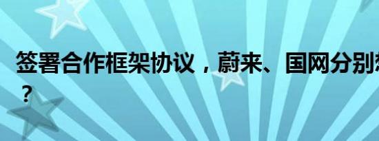 签署合作框架协议，蔚来、国网分别想要什么？