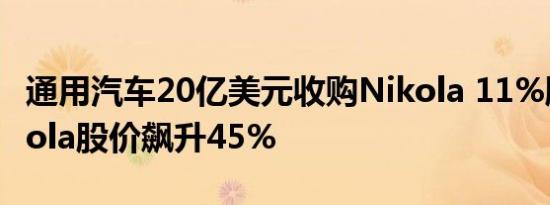 通用汽车20亿美元收购Nikola 11%股份 Nikola股价飙升45%