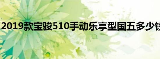 2019款宝骏510手动乐享型国五多少钱落地？