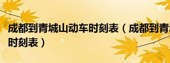 成都到青城山动车时刻表（成都到青城山动车时刻表）