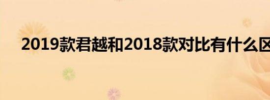 2019款君越和2018款对比有什么区别？