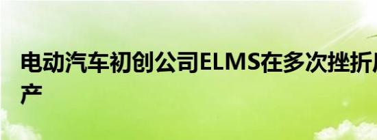 电动汽车初创公司ELMS在多次挫折后申请破产