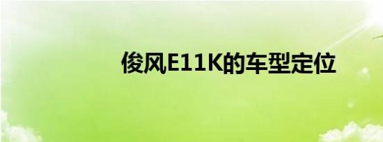 俊风E11K的车型定位