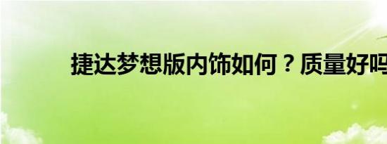 捷达梦想版内饰如何？质量好吗