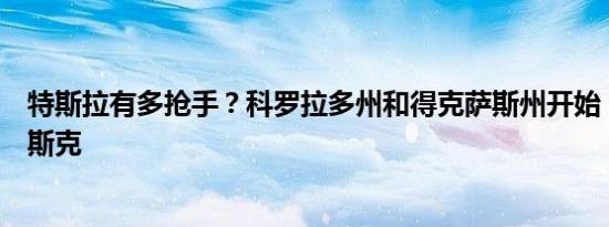 特斯拉有多抢手？科罗拉多州和得克萨斯州开始“勾引”马斯克