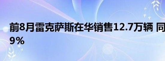 前8月雷克萨斯在华销售12.7万辆 同比增24.9%