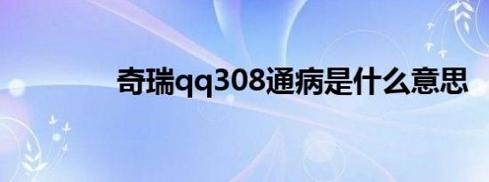 奇瑞qq308通病是什么意思