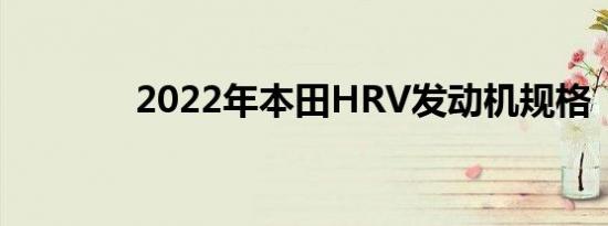 2022年本田HRV发动机规格