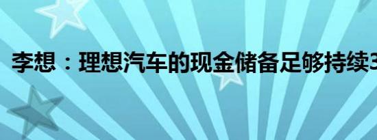 李想：理想汽车的现金储备足够持续36个月