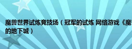 魔兽世界试炼竞技场（冠军的试炼 网络游戏《魔兽世界》中的地下城）