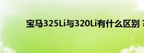 宝马325Li与320Li有什么区别？