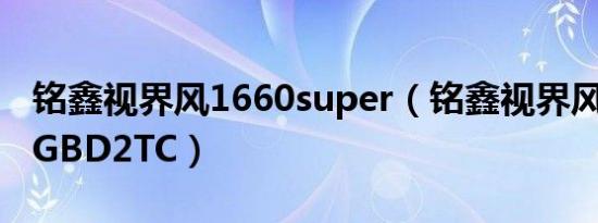 铭鑫视界风1660super（铭鑫视界风G210-1GBD2TC）