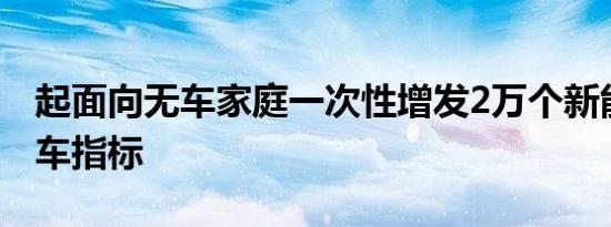 起面向无车家庭一次性增发2万个新能源小客车指标