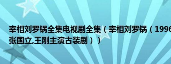 宰相刘罗锅全集电视剧全集（宰相刘罗锅（1996年李保田,张国立,王刚主演古装剧））