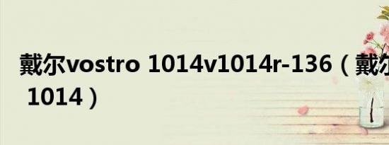 戴尔vostro 1014v1014r-136（戴尔Vostro 1014）