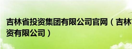 吉林省投资集团有限公司官网（吉林市贝米投资有限公司）