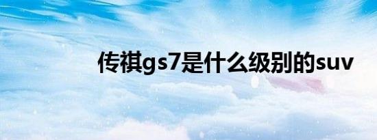 传祺gs7是什么级别的suv