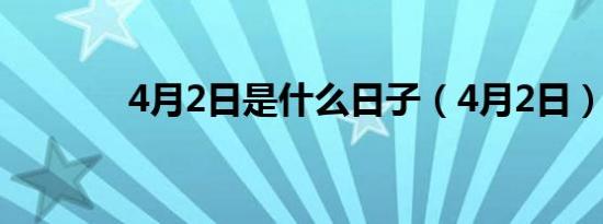 4月2日是什么日子（4月2日）