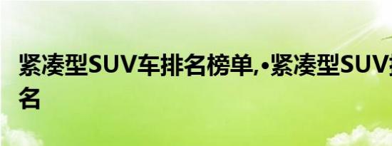 紧凑型SUV车排名榜单,·紧凑型SUV排名前十名