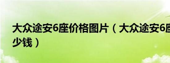 大众途安6座价格图片（大众途安6座价格多少钱）