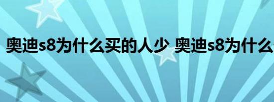 奥迪s8为什么买的人少 奥迪s8为什么停售了