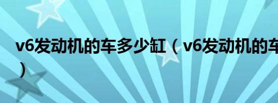 v6发动机的车多少缸（v6发动机的车有哪些?）