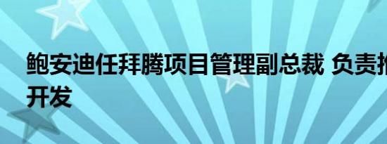 鲍安迪任拜腾项目管理副总裁 负责推进产品开发