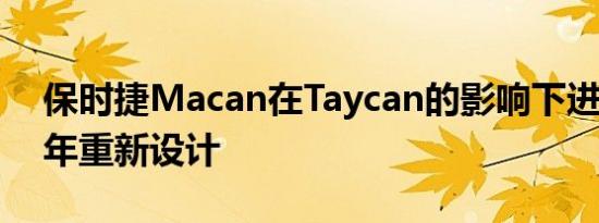 保时捷Macan在Taycan的影响下进行2020年重新设计