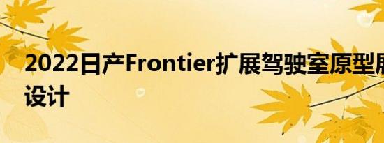 2022日产Frontier扩展驾驶室原型展示了新设计