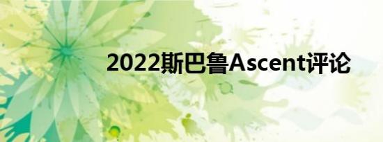 2022斯巴鲁Ascent评论