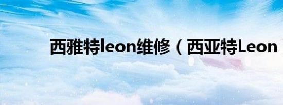 西雅特leon维修（西亚特Leon）