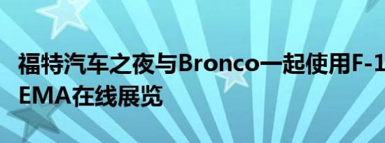 福特汽车之夜与Bronco一起使用F-150进行SEMA在线展览