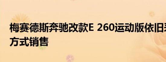 梅赛德斯奔驰改款E 260运动版依旧采用进口方式销售