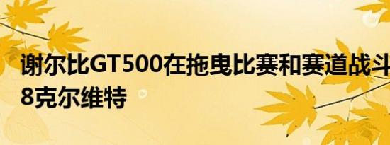 谢尔比GT500在拖曳比赛和赛道战斗中采用C8克尔维特