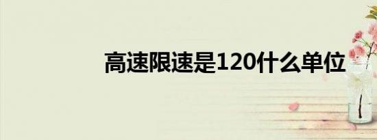 高速限速是120什么单位